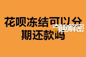 花呗冻结可以分期还款吗？与客服沟通（会产生手续费）
