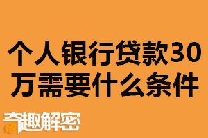 个人银行贷款30万需要什么条件？信用良好（收入稳定）