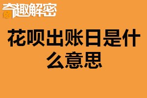 花呗出账日是什么意思？花呗账单结算日（用户还款日）