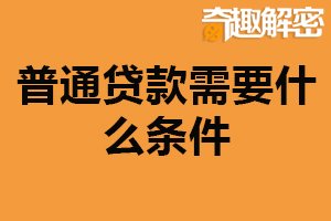 普通贷款需要什么条件？信用记录好（收入稳定）