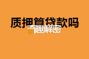 质押算贷款吗？常见贷款方式（提高借款人信用度）