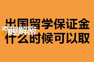 出国留学保证金什么时候可以取？完成学业后（遵守相关规定）