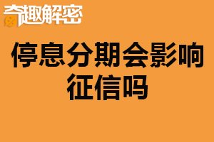 停息分期会影响征信吗？有一定影响（应保持良好信用）