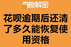 花呗逾期后还清了多久能恢复使用资格？根据信用状况决定