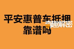 平安惠普车抵押靠谱吗？靠谱（贷款利率较高）