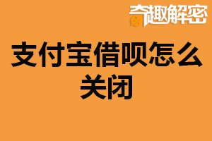 支付宝借呗怎么关闭？在支付宝操作（先还清所有账单）