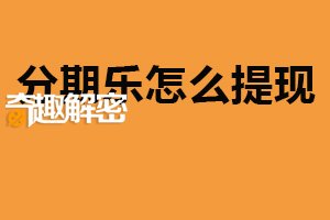 分期乐怎么提现？两种提现方式（适合最重要）