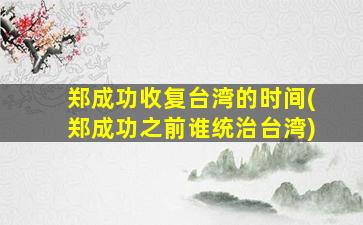 郑成功收复台湾的时间(郑成功之前谁统治台湾)