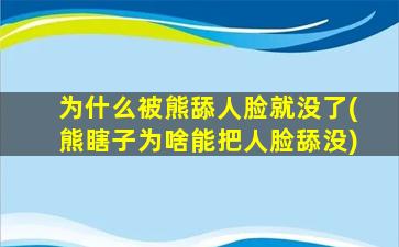 为什么被熊舔人脸就没了(熊瞎子为啥能把人脸舔没)