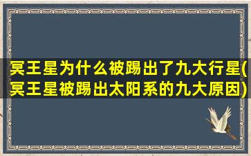 冥王星为什么被踢出了九大行星(冥王星被踢出太阳系的九大原因)