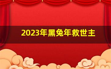 2023年黑兔年救世主