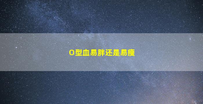 O型血易胖还是易瘦