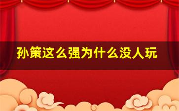 孙策这么强为什么没人玩