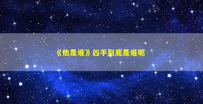 《他是谁》凶手到底是谁呢