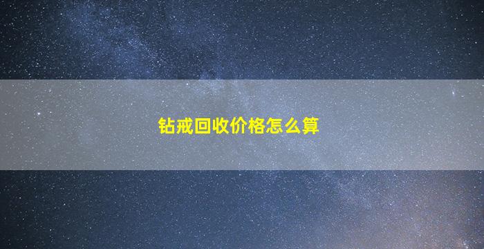 钻戒回收价格怎么算