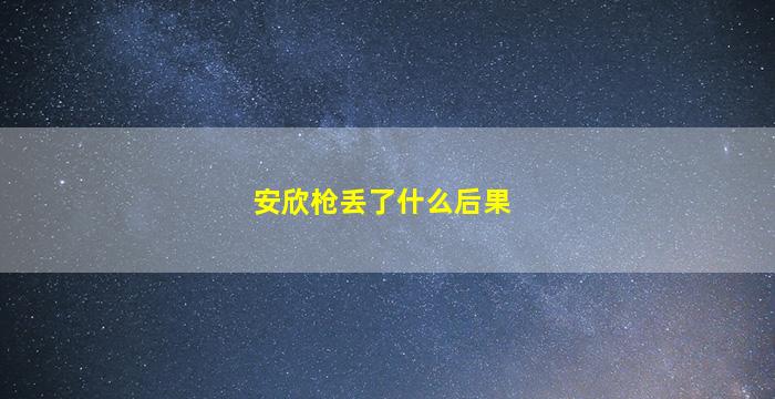 安欣枪丢了什么后果