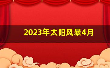 2023年太阳风暴4月