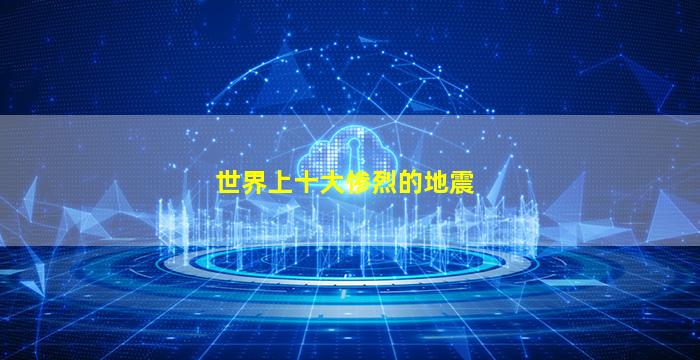 世界上十大惨烈的地震