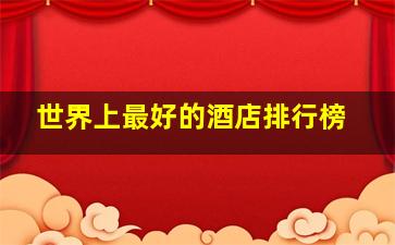 世界上最好的酒店排行榜