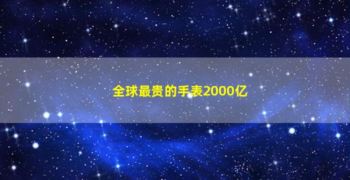 全球最贵的手表2000亿