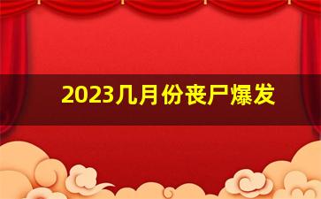 2023几月份丧尸爆发