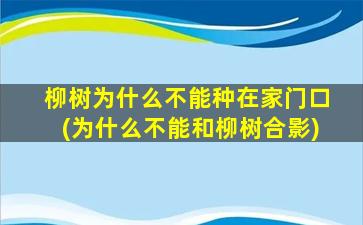 柳树为什么不能种在家门口(为什么不能和柳树合影)