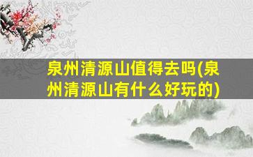 泉州清源山值得去吗(泉州清源山有什么好玩的)