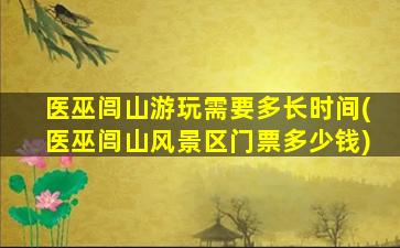 医巫闾山游玩需要多长时间(医巫闾山风景区门票多少钱)