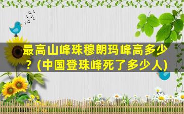 最高山峰珠穆朗玛峰高多少？(中国登珠峰死了多少人)