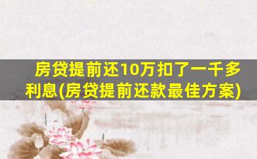 房贷提前还10万扣了一千多利息(房贷提前还款最佳方案)