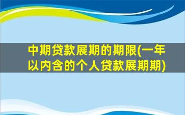 中期贷款展期的期限(一年以内含的个人贷款展期期)