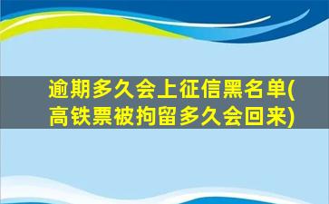 逾期多久会上征信黑名单(高铁票被拘留多久会回来)