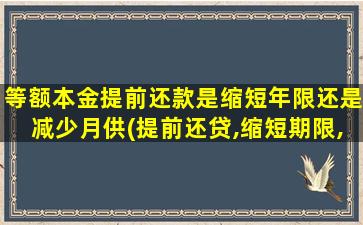 等额本金提前还款是缩短年限还是减少月供(提前还贷,缩短期限,还是降低月供)