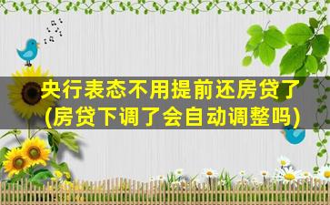 央行表态不用提前还房贷了(房贷下调了会自动调整吗)