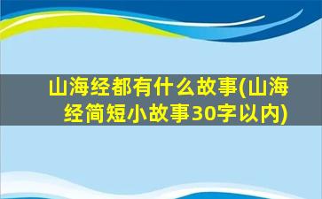 山海经都有什么故事(山海经简短小故事30字以内)