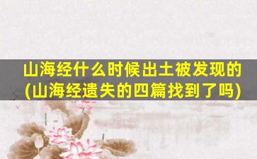 山海经什么时候出土被发现的(山海经遗失的四篇找到了吗)