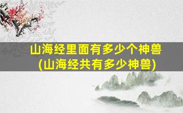 山海经里面有多少个神兽(山海经共有多少神兽)