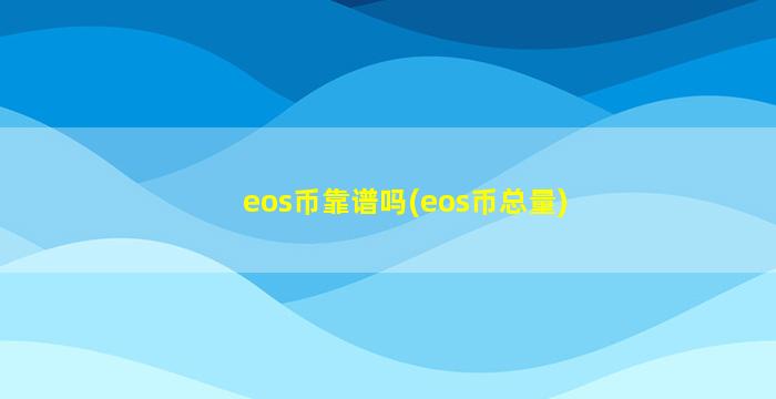 eos币靠谱吗(eos币总量)