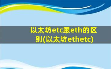 以太坊etc跟eth的区别(以太坊ethetc)