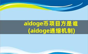 aidoge币项目方是谁(aidoge通缩机制)