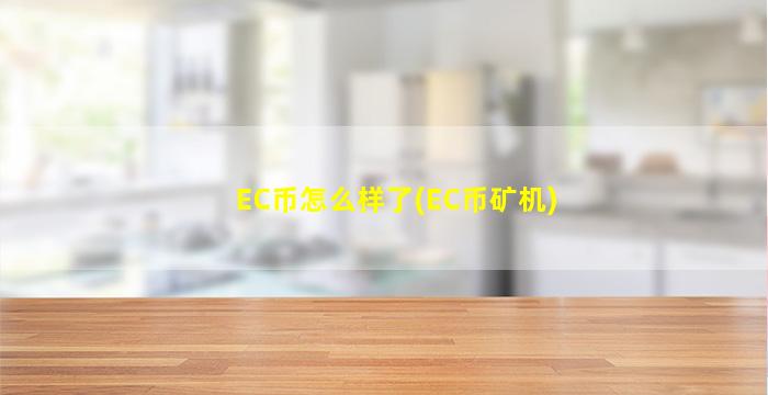EC币怎么样了(EC币矿机)