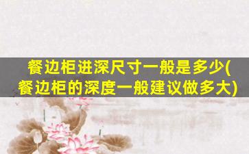 餐边柜进深尺寸一般是多少(餐边柜的深度一般建议做多大)