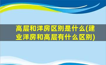 高层和洋房区别是什么(建业洋房和高层有什么区别)