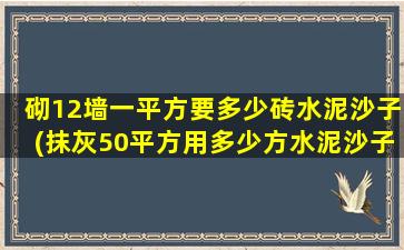 砌12墙一平方要多少砖水泥沙子(抹灰50平方用多少方水泥沙子)