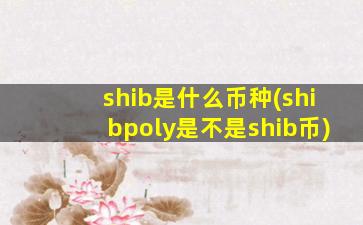 shib是什么币种(shibpoly是不是shib币)