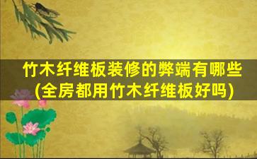 竹木纤维板装修的弊端有哪些(全房都用竹木纤维板好吗)