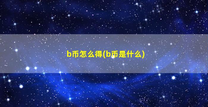 b币怎么得(b币是什么)