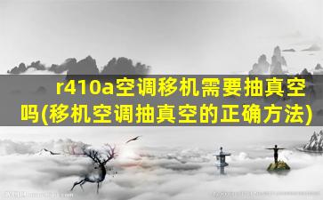 r410a空调移机需要抽真空吗(移机空调抽真空的正确方法)