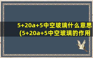 5+20a+5中空玻璃什么意思(5+20a+5中空玻璃的作用)