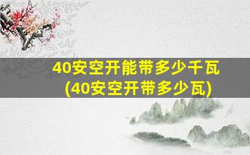 40安空开能带多少千瓦(40安空开带多少瓦)